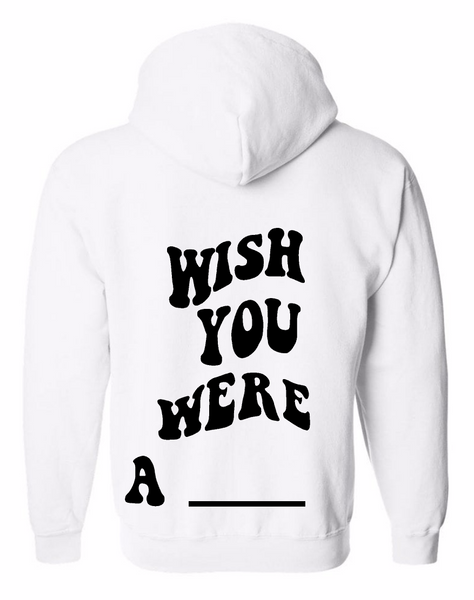 Hoodie with "Wish You Were A ______" with additional design on front chest